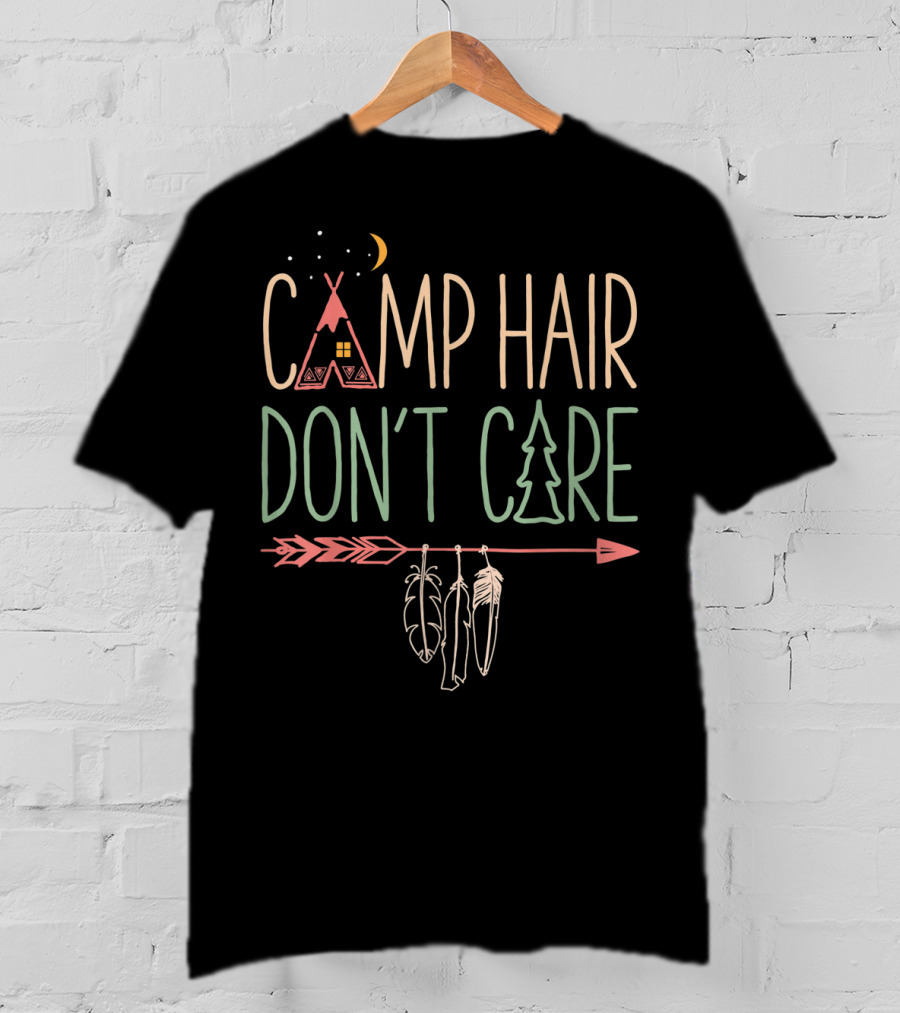 Camp Hair Don't Care Teepee Arrow Feathers Camping Camper T-Shirt