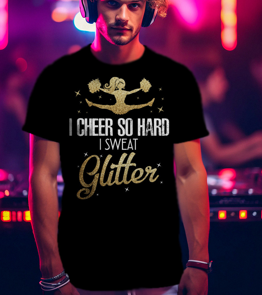 I Cheer So Hard I Sweat Glitter Cheerleader Funny Team Cute T-Shirt