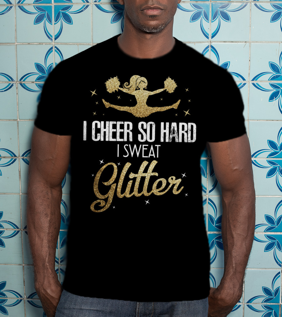 I Cheer So Hard I Sweat Glitter Cheerleader Funny Team Cute T-Shirt