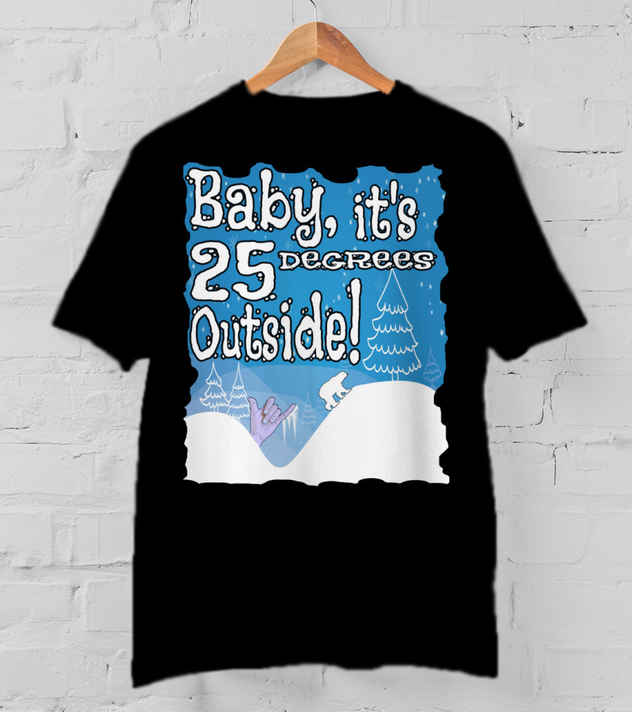 Baby, It's 25 Degrees Outside Polar Bear Christmas Holiday T-Shirt
