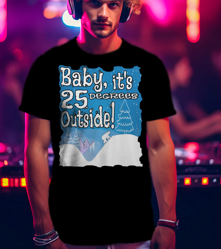 Baby, It's 25 Degrees Outside Polar Bear Christmas Holiday T-Shirt