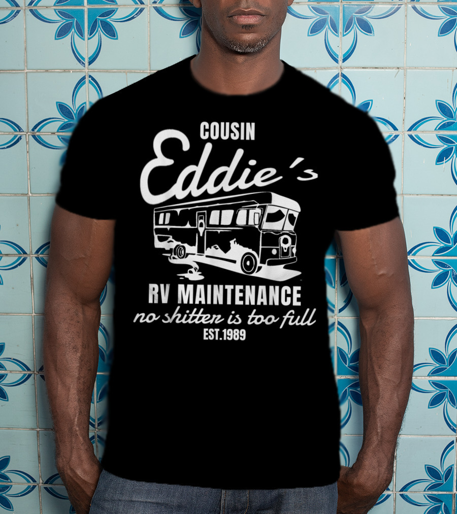 Cousin Eddie's RV Maintenance No Shitter Is Too Full Est. 1989 T-Shirt