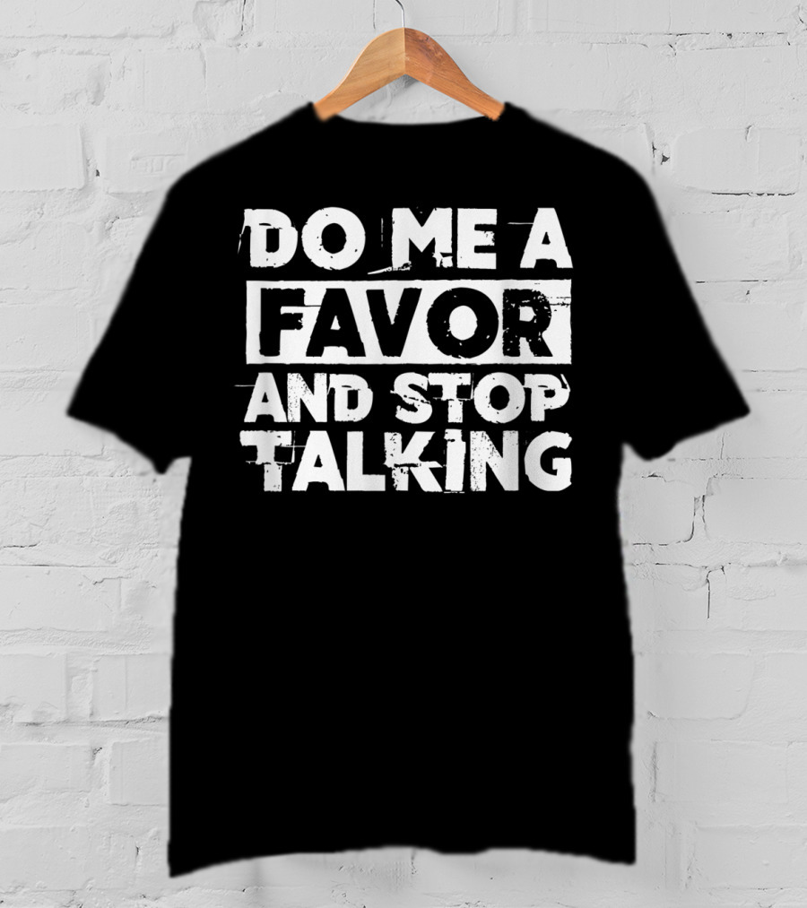 Do Me A Favor And Stop Talking T-Shirt