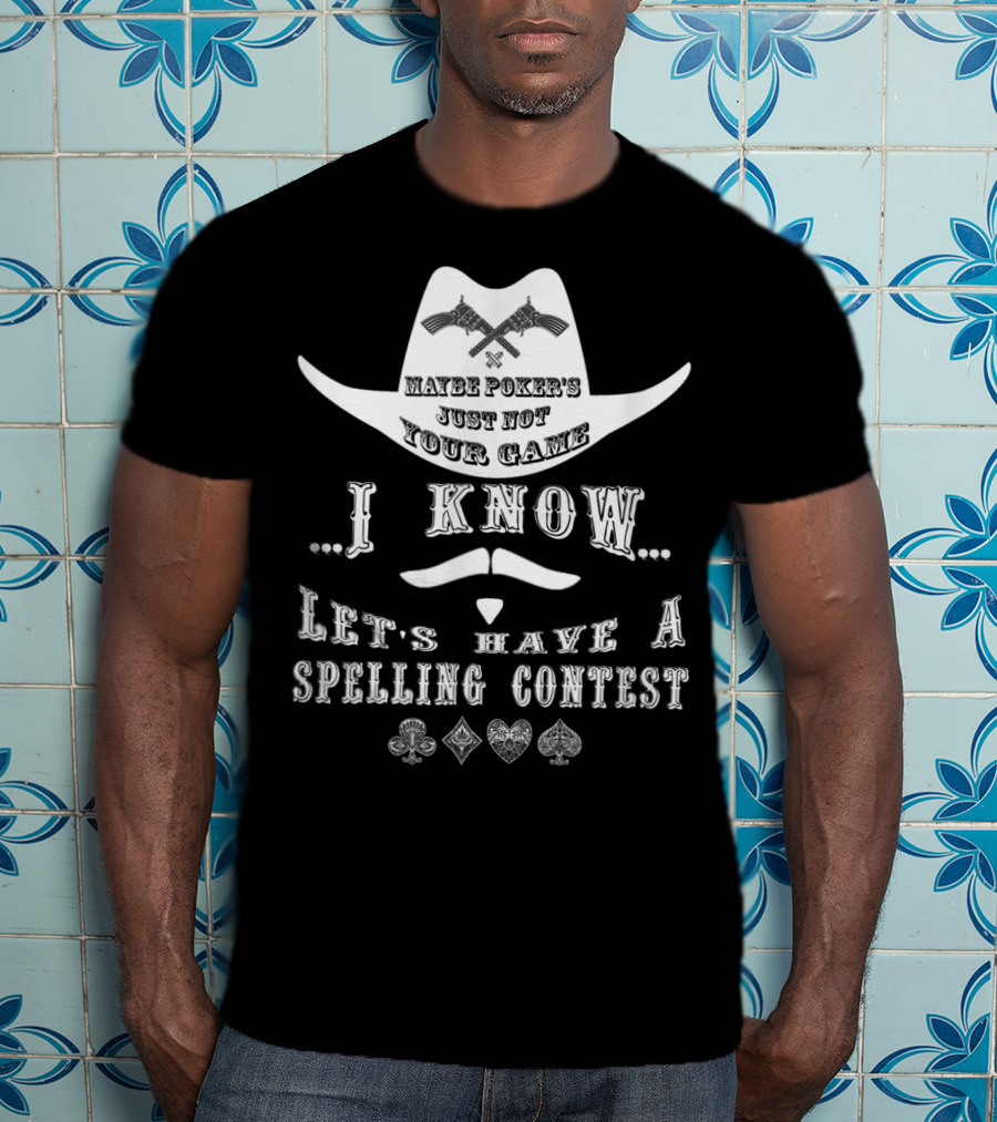 Doc Holliday Maybe Poker's Just Not Your Game I Know Let's Have A Spelling Contest T-Shirt