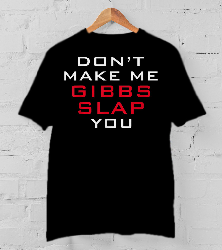 Gibbs Slap Warning Don't Make Me You T-Shirt