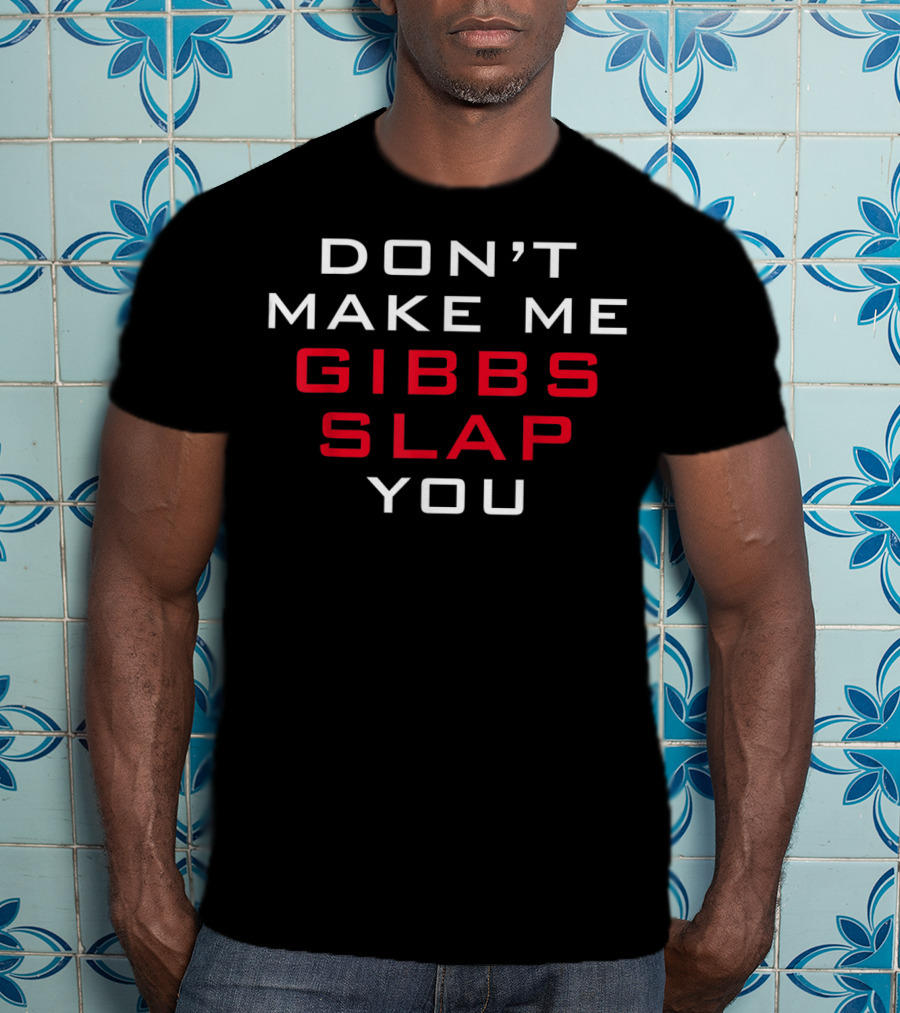 Gibbs Slap Warning Don't Make Me You T-Shirt
