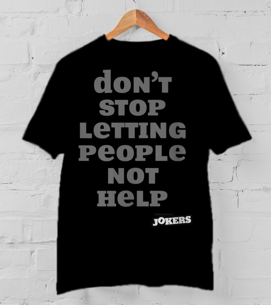 Don't Stop Letting People Not Help Jokers T-Shirt