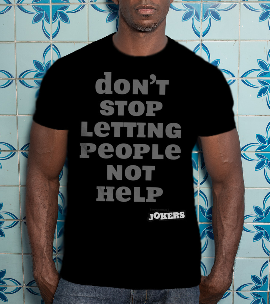 Don't Stop Letting People Not Help Jokers T-Shirt