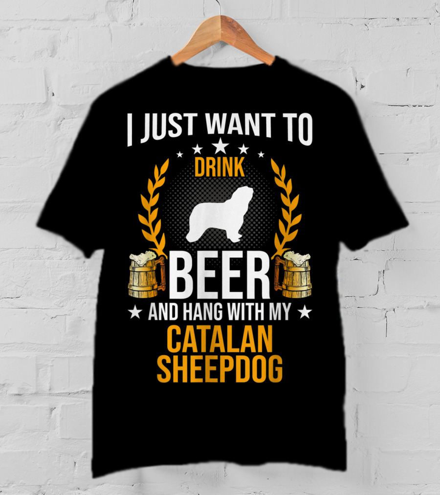 I Just Want To Drink Beer And Hang With My Catalan Sheepdog T-Shirt