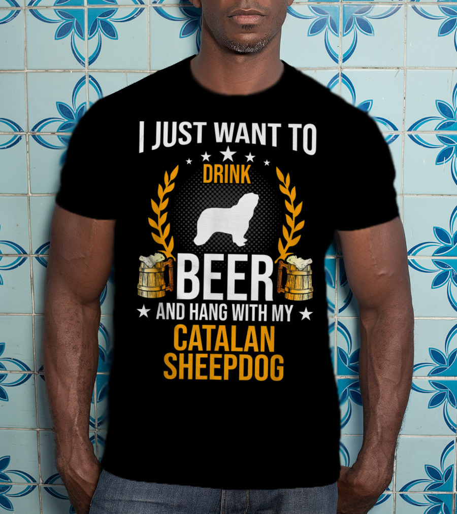 I Just Want To Drink Beer And Hang With My Catalan Sheepdog T-Shirt