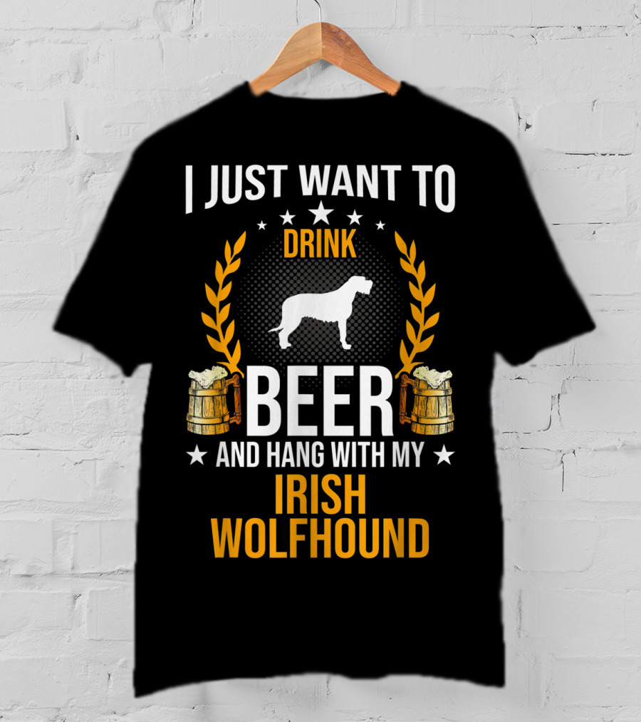 I Just Want To Drink Beer And Hang With My Irish Wolfhound T-Shirt