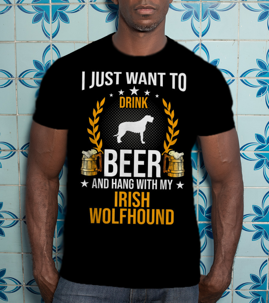 I Just Want To Drink Beer And Hang With My Irish Wolfhound T-Shirt