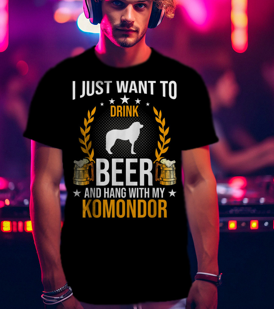 I Just Want To Drink Beer And Hang With My Komondor T-Shirt