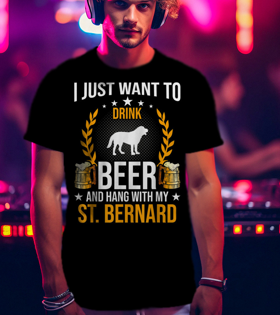 I Just Want To Drink Beer And Hang With My St. Bernard T-Shirt