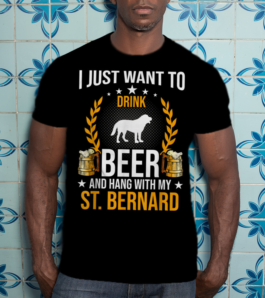 I Just Want To Drink Beer And Hang With My St. Bernard T-Shirt