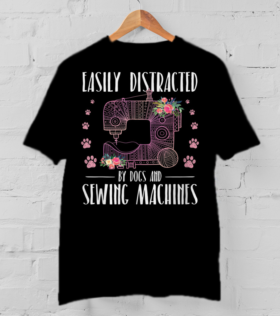 Easily Distracted By Dogs And Sewing Machines With Floral Sewing Machine And Paw Prints T-Shirt