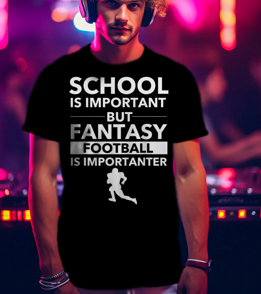 School Is Important But Fantasy Football Is Importanter Football Player T-Shirt
