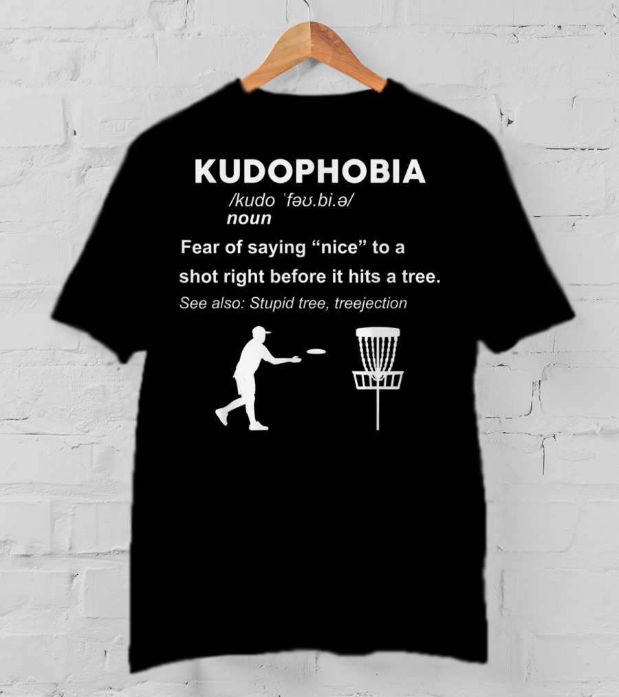 Kudophobia Definition Fear Of Saying Nice Frisbee Shot Stupid Tree Treejection T-Shirt