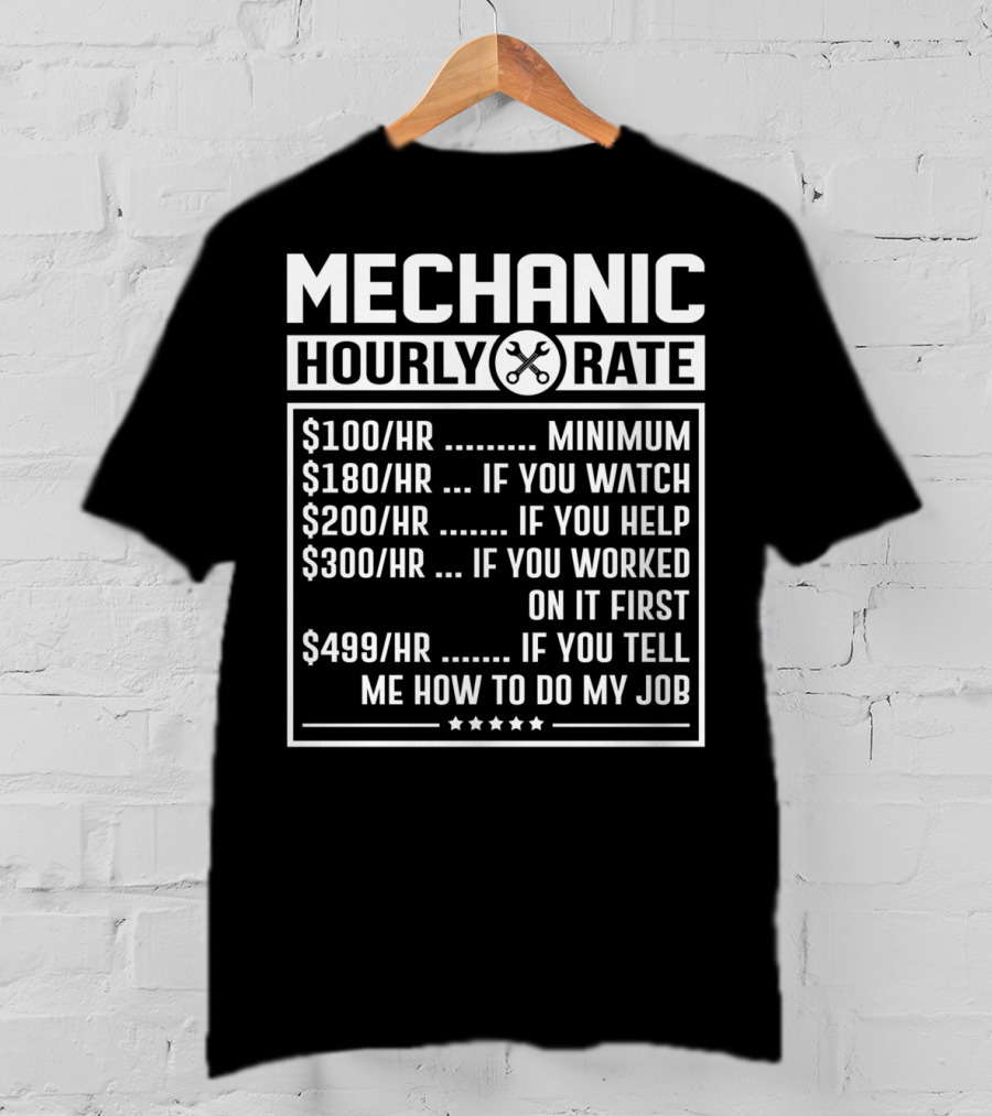 Mechanic Hourly Rate Minimum Watch Help Worked Tell Me How To Do My Job T-Shirt