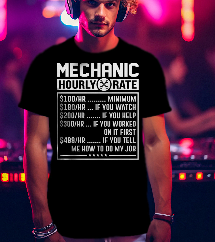 Mechanic Hourly Rate Minimum Watch Help Worked Tell Me How To Do My Job T-Shirt