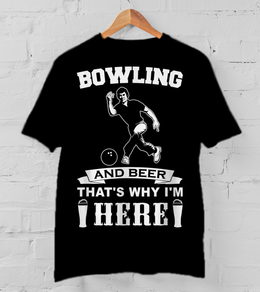 Bowling And Beer That's Why I'm Here T-Shirt
