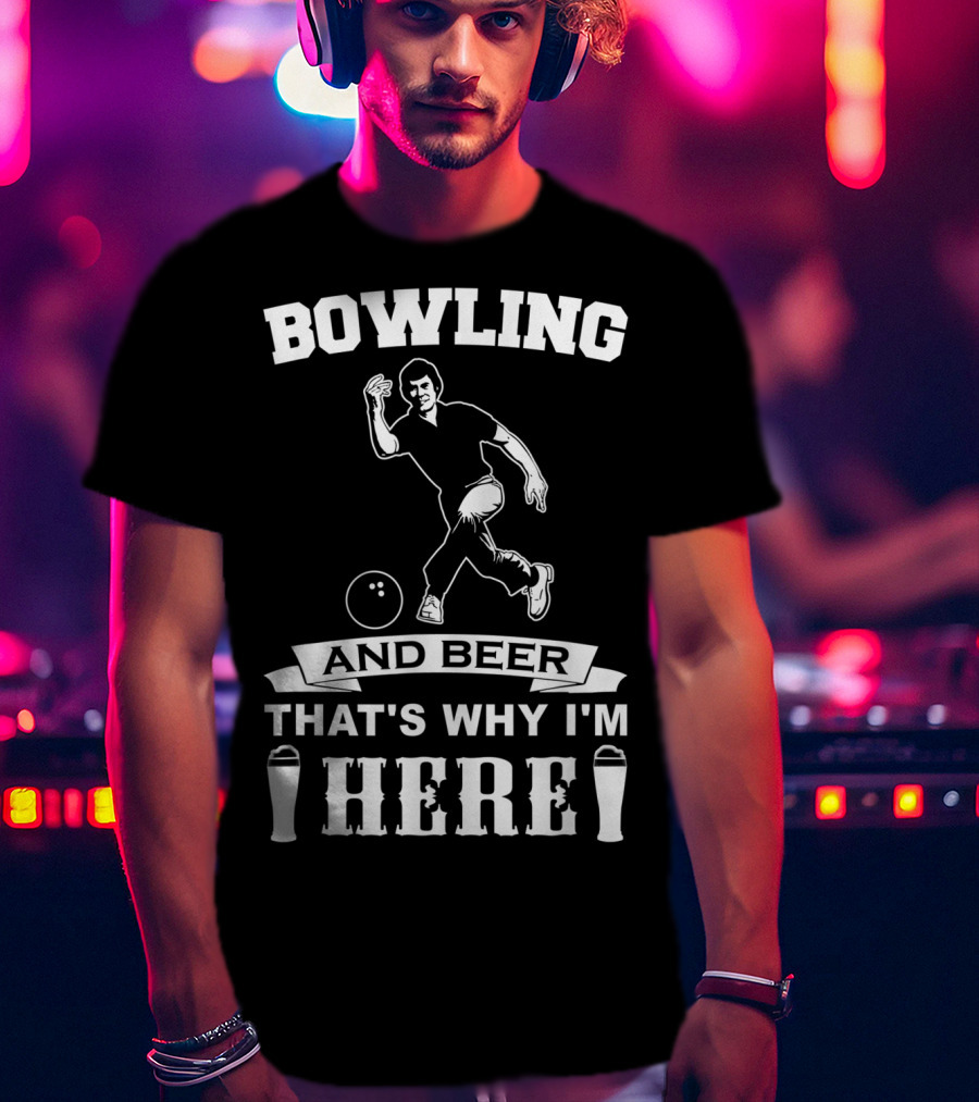 Bowling And Beer That's Why I'm Here T-Shirt