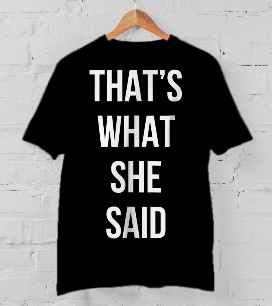 That's What She Said Funny Cute Joke T-Shirt