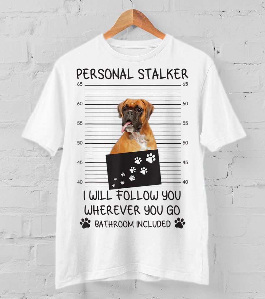 Personal Stalker Boxer Funny Dog Lover Follow You Everywhere T-Shirt