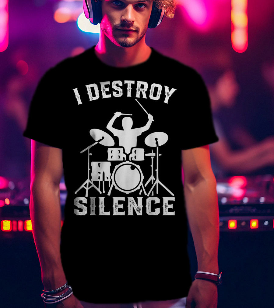 I Destroy Silence Drummer Humor Funny Drummer Funny Drums T-Shirt