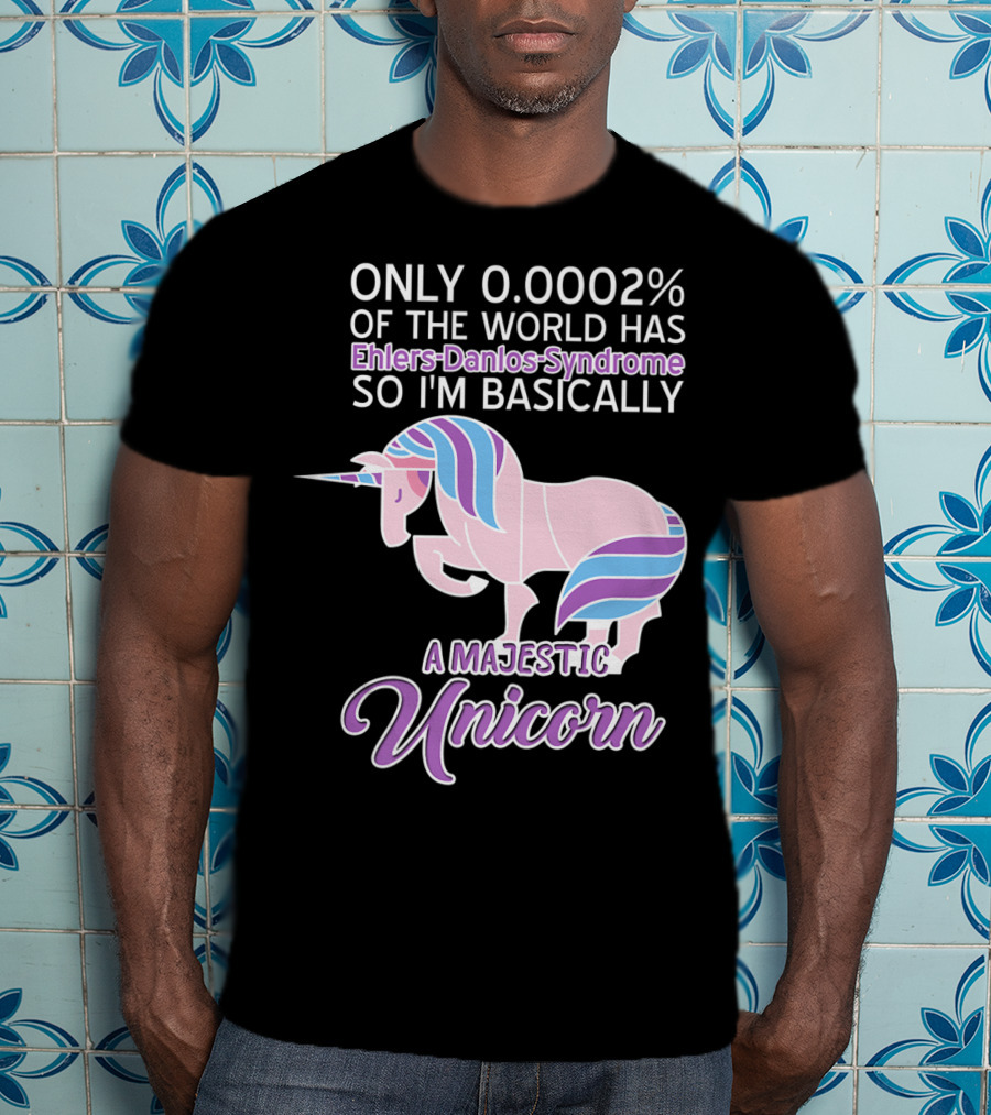 Only 0.0002% Of The World Has Ehlers-Danlos Syndrome So I'm Basically A Majestic Unicorn T-Shirt