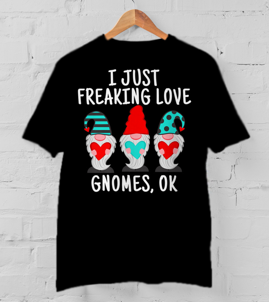 I Just Freaking Love Gnomes OK Gnome Lovers T-Shirt