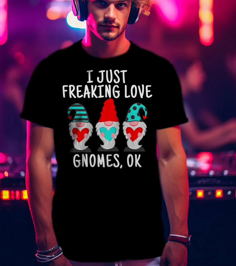 I Just Freaking Love Gnomes OK Gnome Lovers T-Shirt