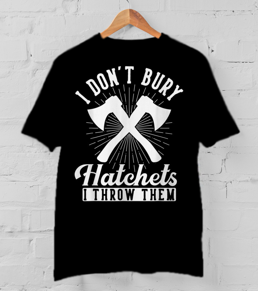 I Don't Bury Hatchets I Throw Them Axe Throwing T-Shirt