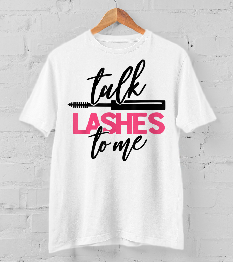 Talk Lashes To Me Funny Makeup Artist Cosmetologist T-Shirt
