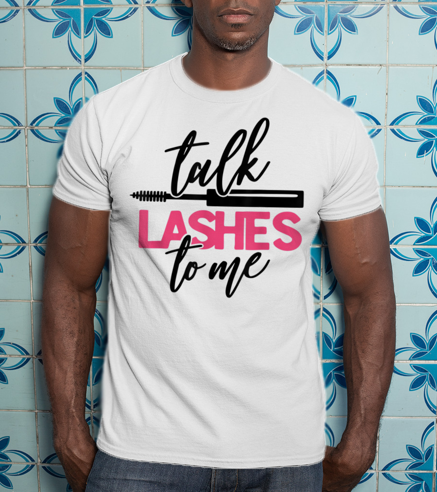 Talk Lashes To Me Funny Makeup Artist Cosmetologist T-Shirt
