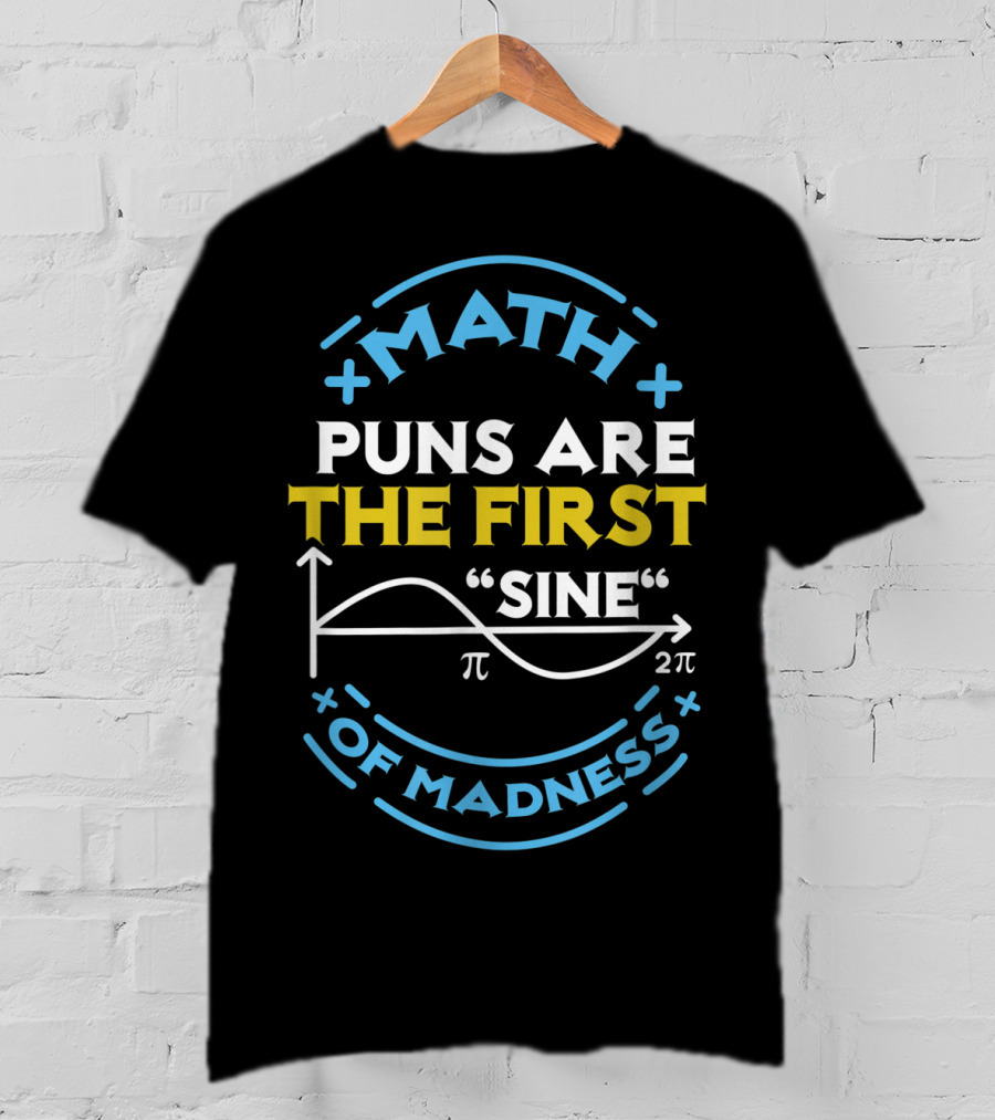 Math Puns Are The First Sine Of Madness Pi Graph T-Shirt