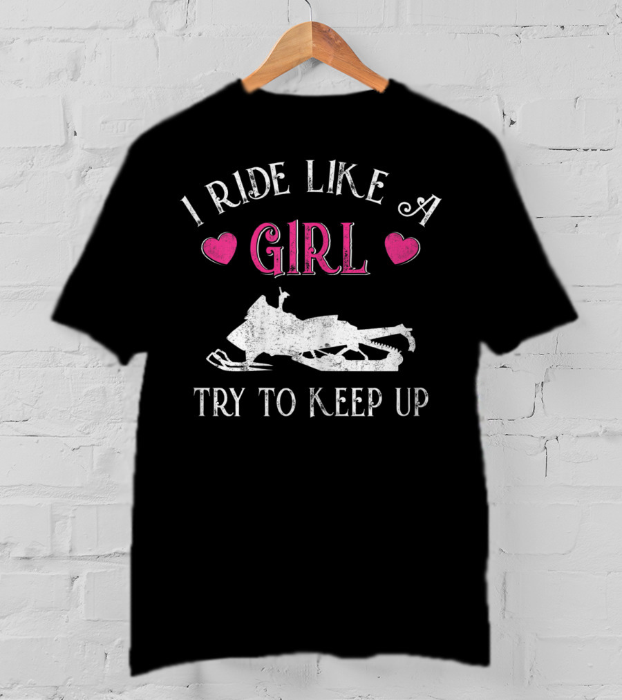 I Ride Like A Girl Try To Keep Up Snowmobiling T-Shirt
