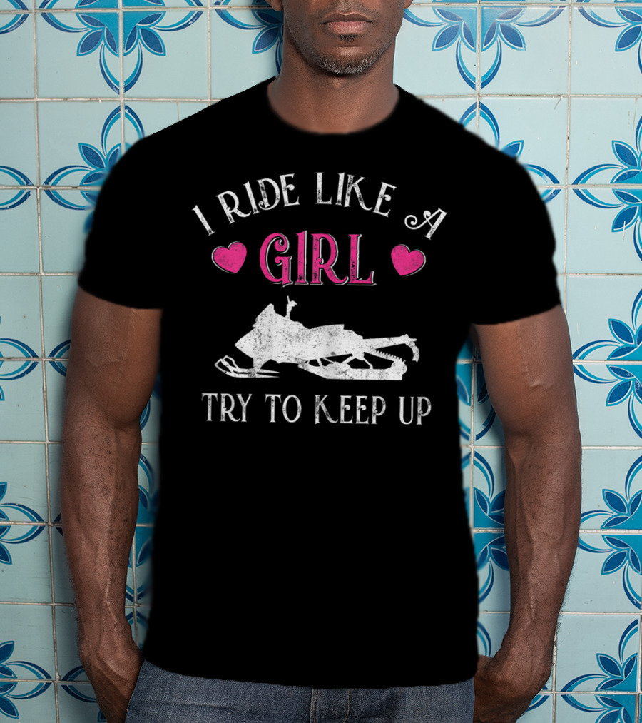 I Ride Like A Girl Try To Keep Up Snowmobiling T-Shirt