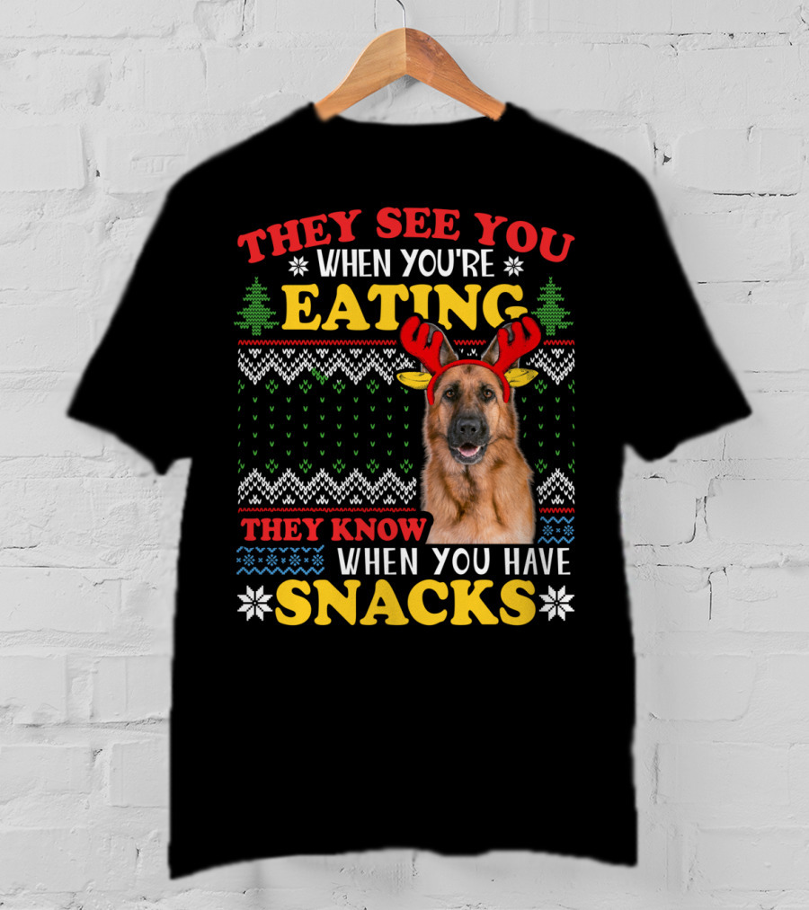 They See You When You're Eating They Know When You Have Snacks German Shepherd Ugly Xmas T-Shirt