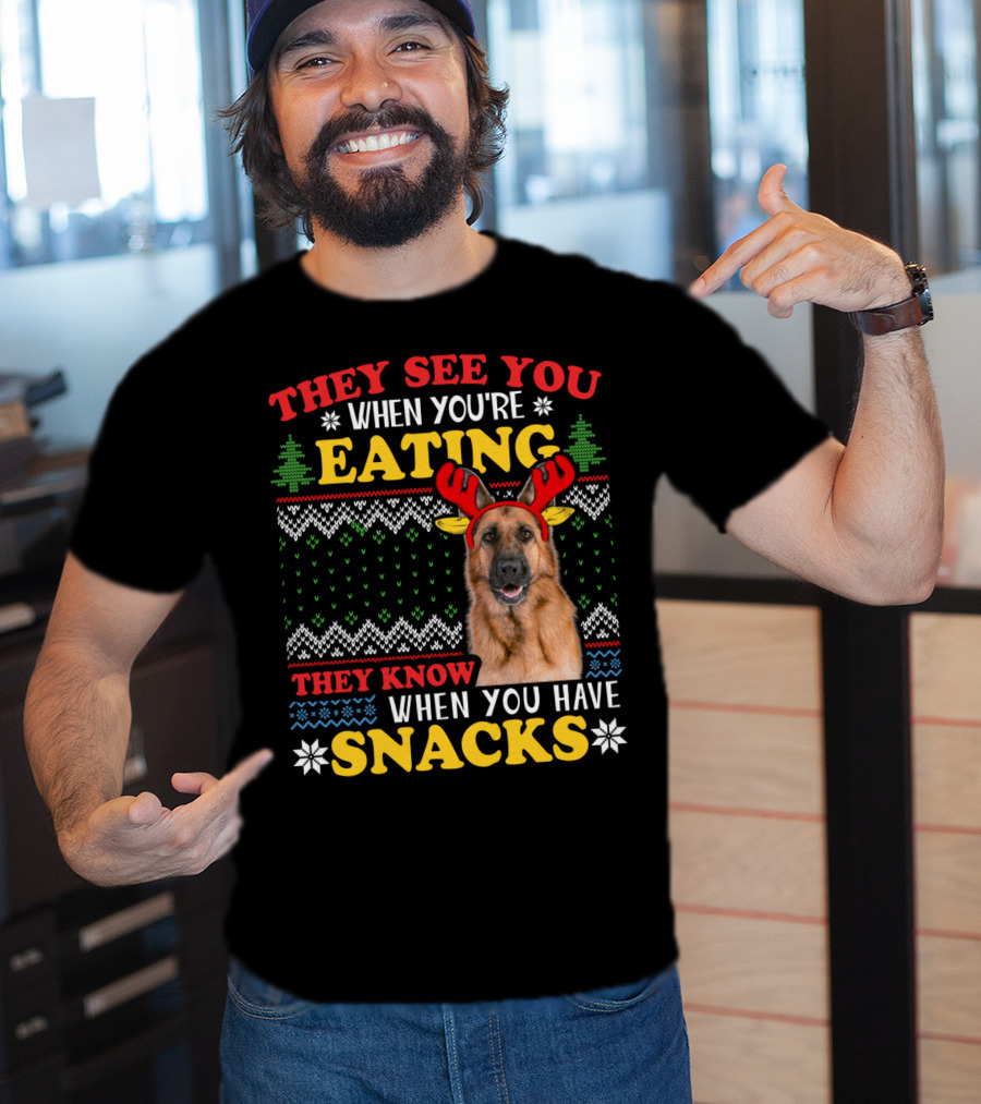 They See You When You're Eating They Know When You Have Snacks German Shepherd Ugly Xmas T-Shirt