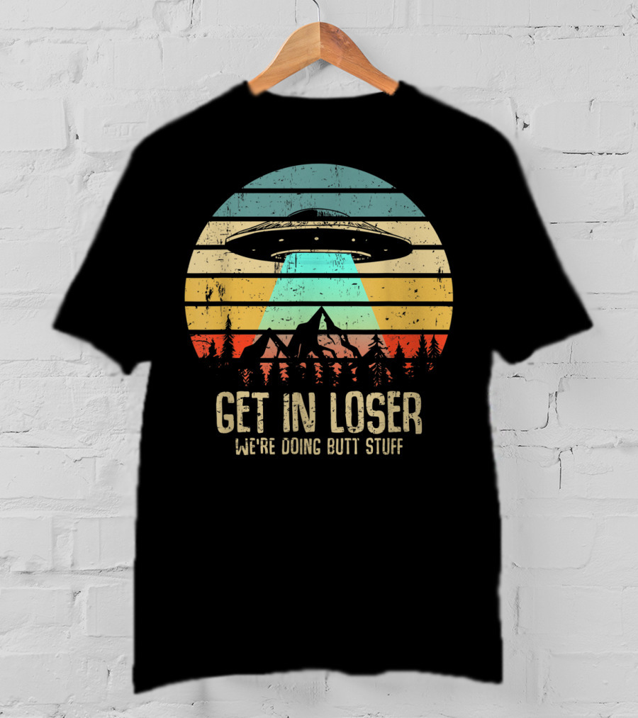 Get In Loser We're Doing Butt Stuff Alien UFO Retro Sunset Projection T-Shirt