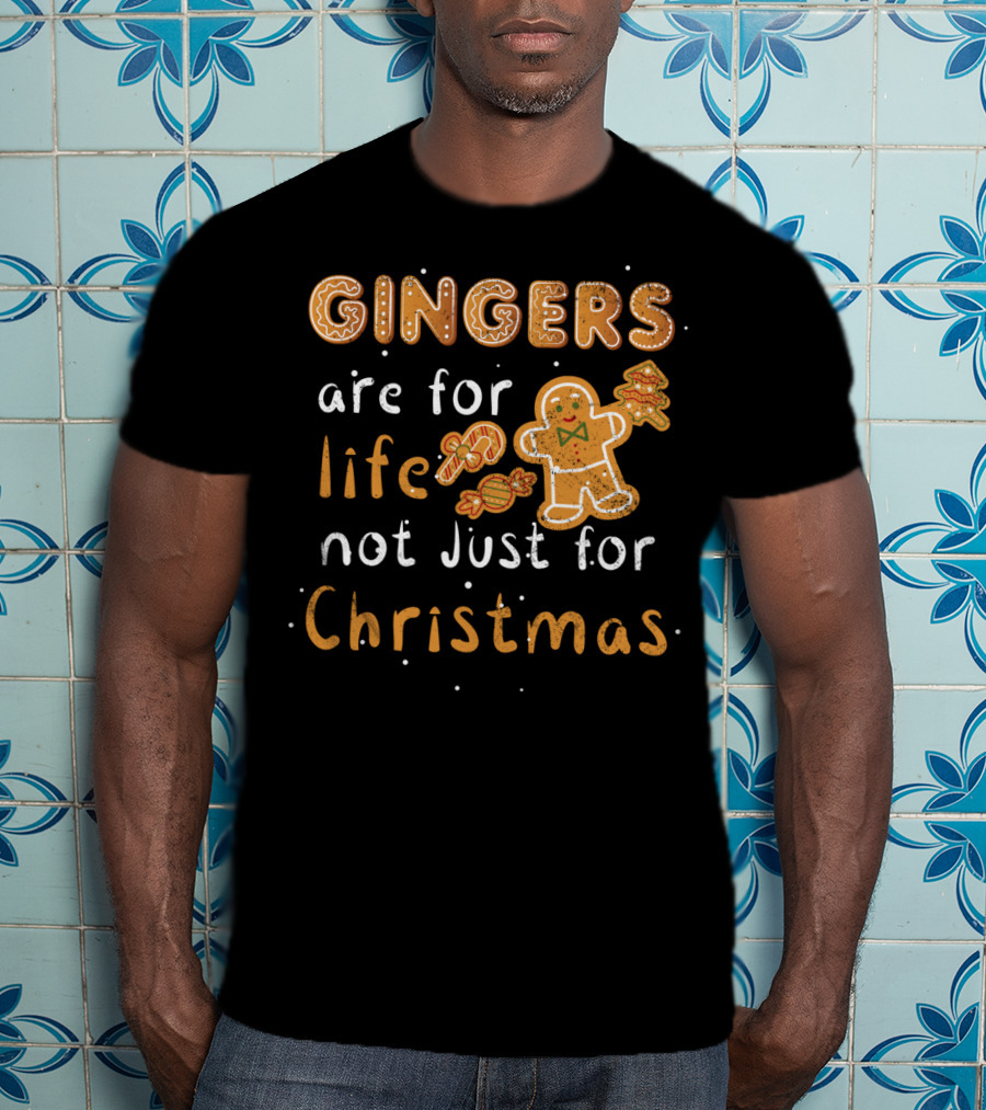 Gingers Are For Life Not Just For Christmas T-Shirt