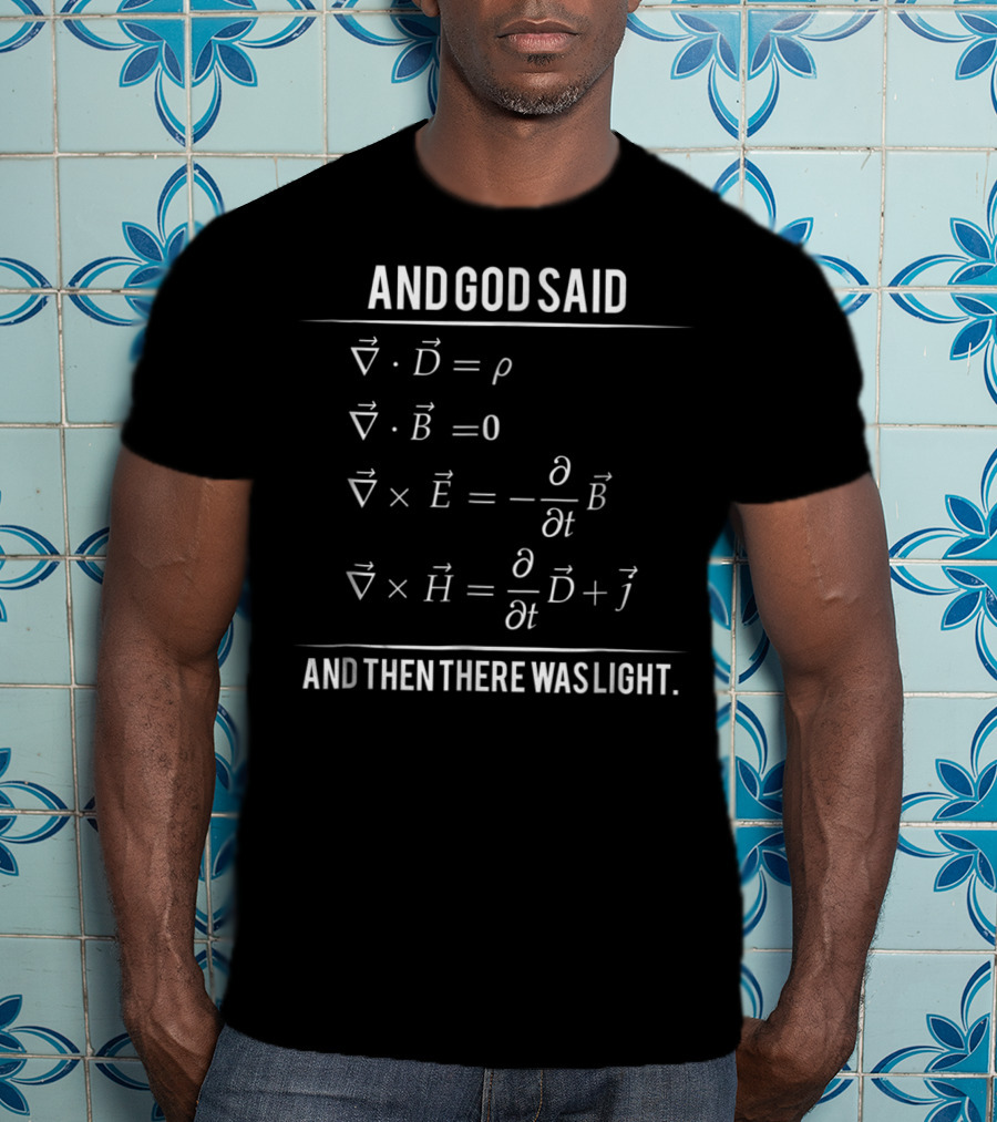 And God Said Maxwell Equations And Then There Was Light T-Shirt