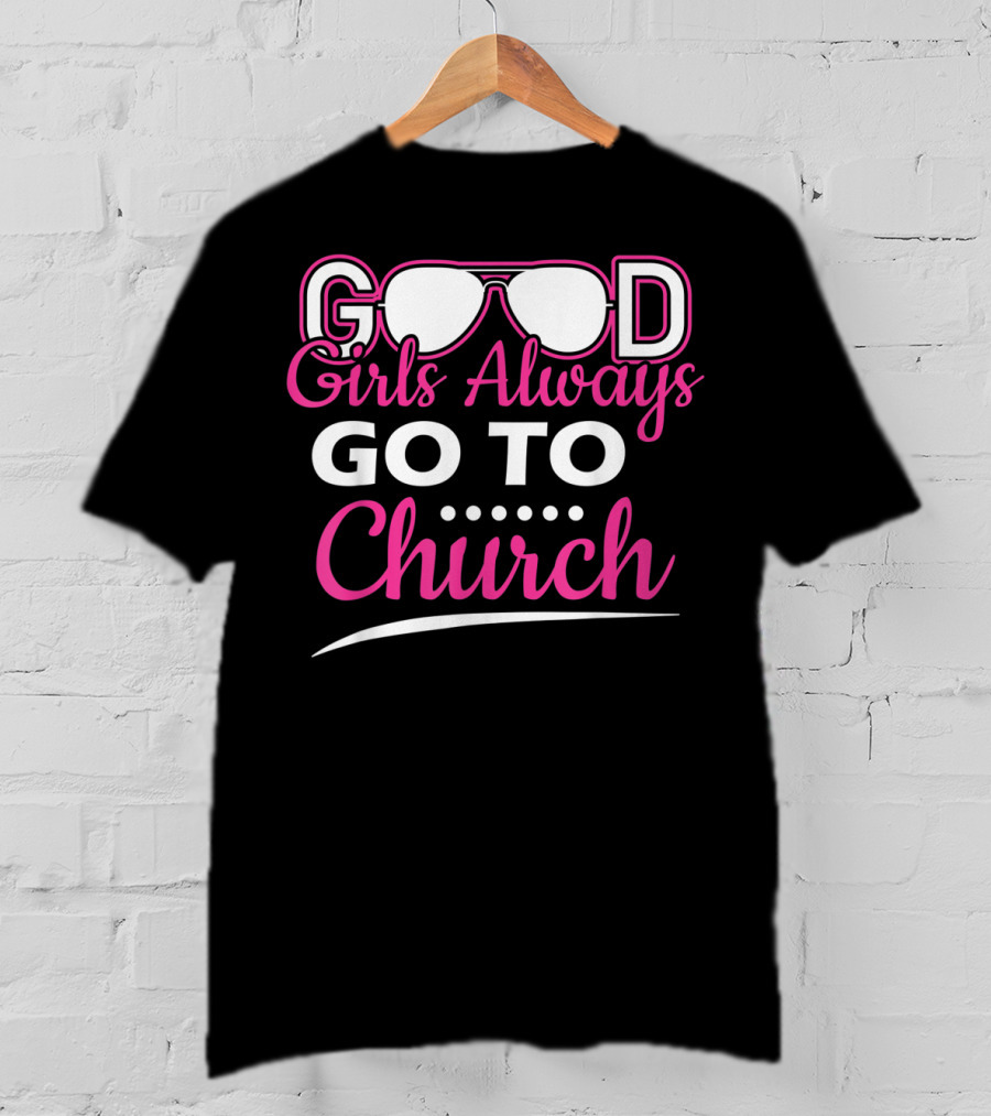 GOOD Girls Always GO TO Church T-Shirt