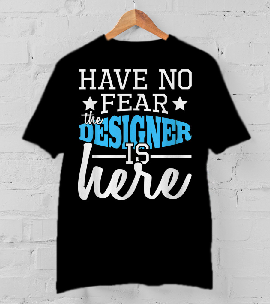 Have No Fear The Designer Is Here T-Shirt