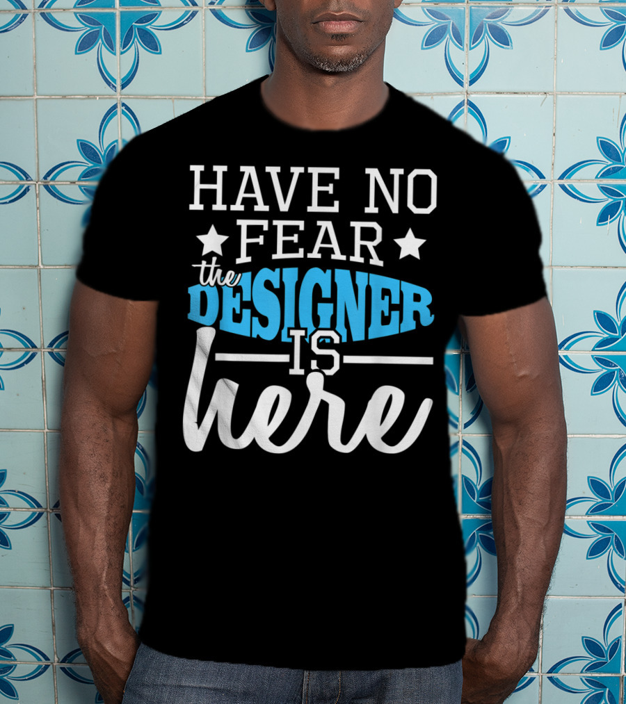 Have No Fear The Designer Is Here T-Shirt