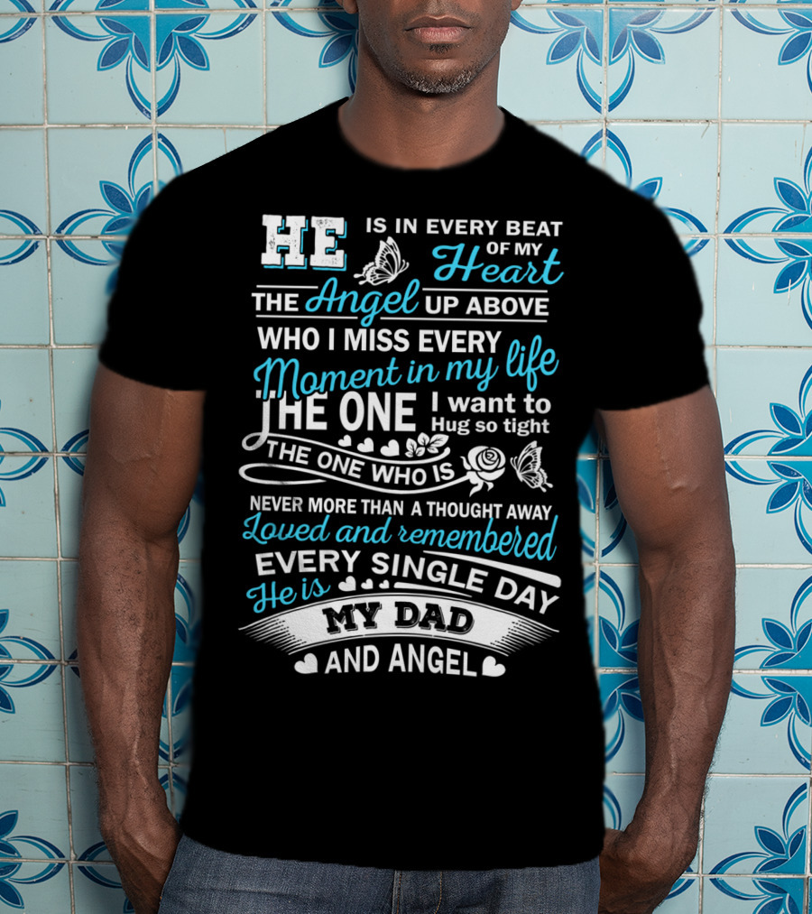 He Is In Every Beat Of My Heart The Angel Up Above My Dad And Angel Loved And Remembered Every Single Day T-Shirt