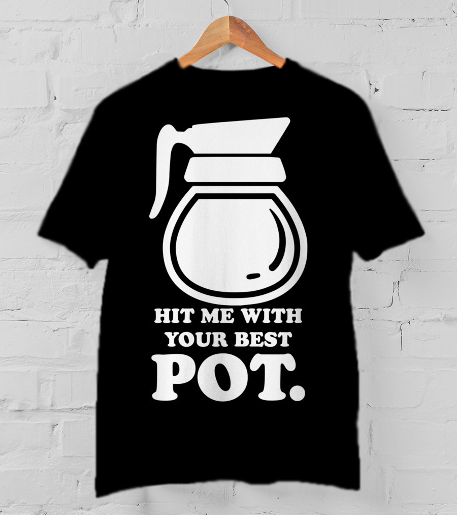 Hit Me With Your Best Pot Coffee Humor Song Reference T-Shirt