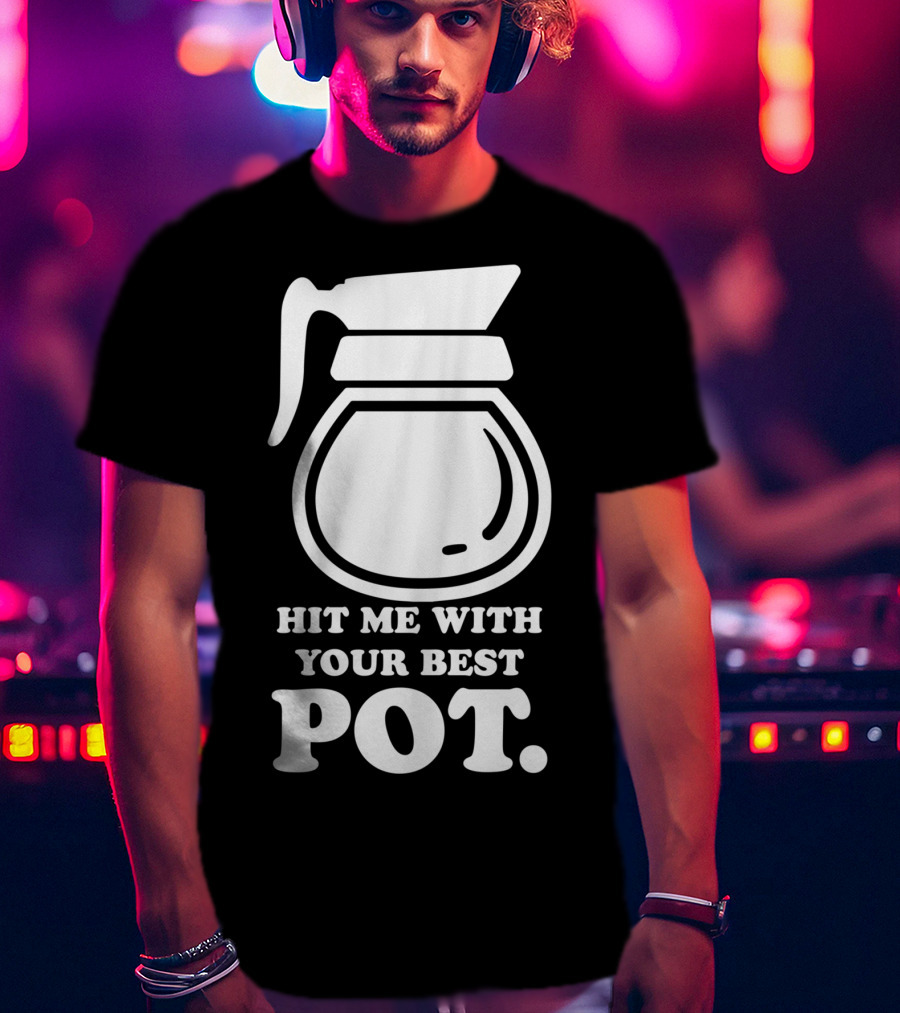 Hit Me With Your Best Pot Coffee Humor Song Reference T-Shirt