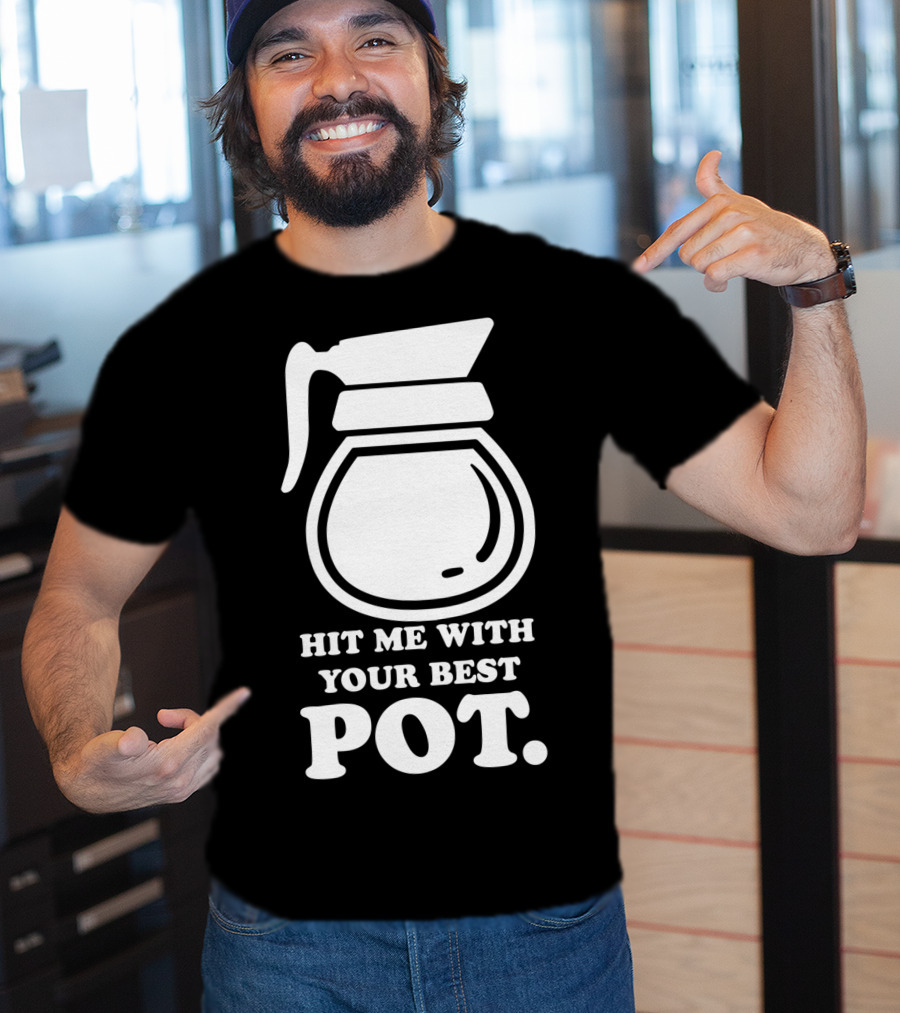 Hit Me With Your Best Pot Coffee Humor Song Reference T-Shirt